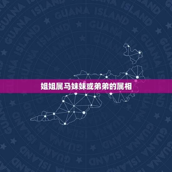 姐姐属马妹妹或弟弟的属相,姐姐属虎弟弟或妹妹属鼠和吗? 姐姐属马妹妹或弟弟的属相,姐姐属虎弟弟或妹妹属鼠和吗?