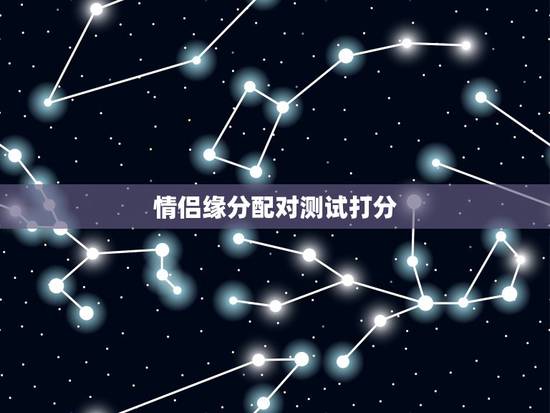 情侣缘分配对测试打分，怎么测试情侣缘分？