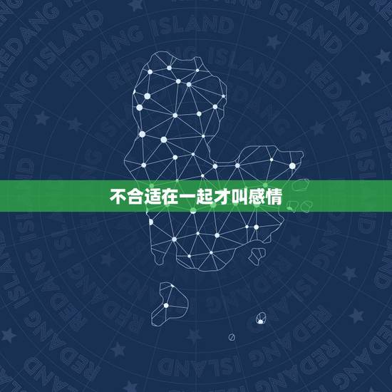 不合适在一起才叫感情，(如果两个人在一起不合适，会很累！但是又有感情，