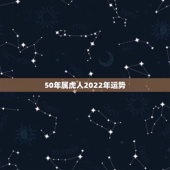 50年属虎人2022年运势,1986生肖虎2022 年运势 50年属虎人2022年运势,1986生肖虎2022 年运势