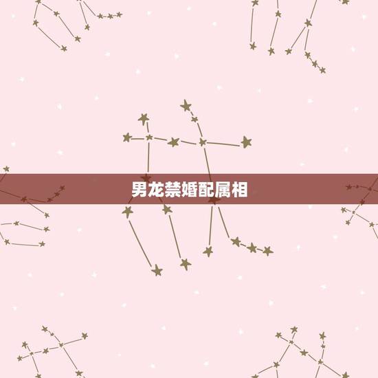 男龙禁婚配属相，属相婚配：男属龙和女属龙相配吗