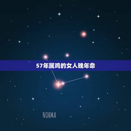 57年属鸡的女人晚年命，57年属鸡终身幸运数字