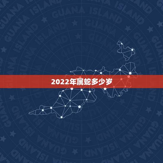 2022年属蛇多少岁,1977年属蛇人2022 年运势 2022年属蛇多少岁,1977年属蛇人2022 年运势