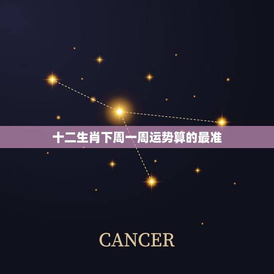 十二生肖下周一周运势算的最准,十二属相每周运势 十二生肖下周一周运势算的最准,十二属相每周运势