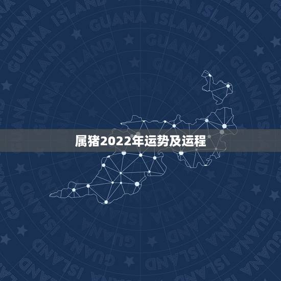 属猪2022年运势及运程,2022年运程十二生肖运程 属猪2022年运势及运程,2022年运程十二生肖运程