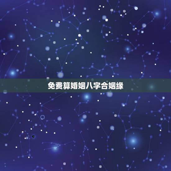 免费算婚姻八字合姻缘,免费合八字算婚姻 免费算婚姻八字合姻缘,免费合八字算婚姻