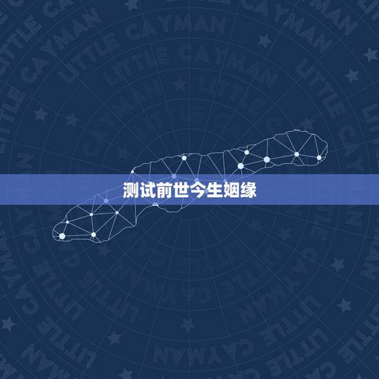 测试前世今生姻缘,前世今生的轮回实例姻缘 测试前世今生姻缘,前世今生的轮回实例姻缘
