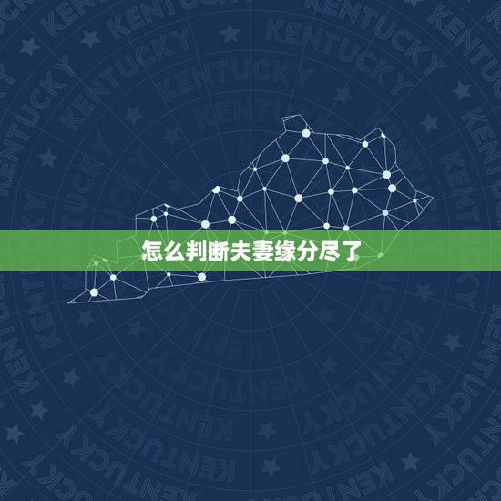 怎么判断夫妻缘分尽了,如何判断夫妻缘分已尽 怎么判断夫妻缘分尽了,如何判断夫妻缘分已尽