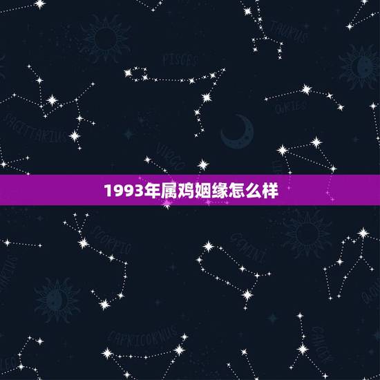 1993年属鸡姻缘怎么样，属鸡93年一生婚姻状况