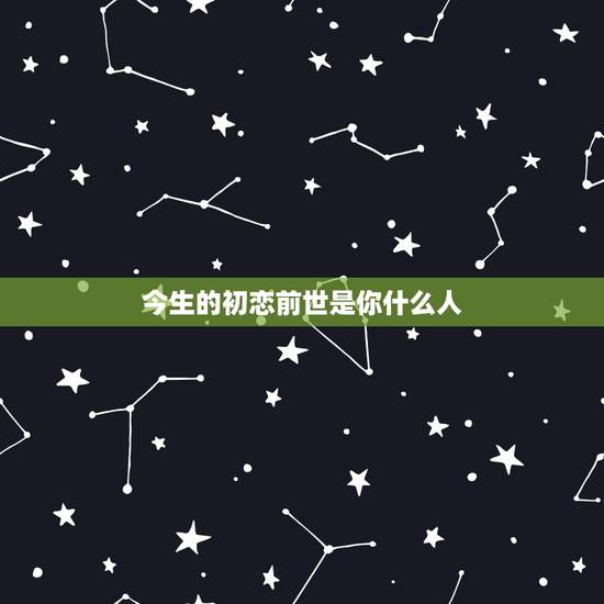 今生的初恋前世是你什么人，今生情人是前世的夫妻吗