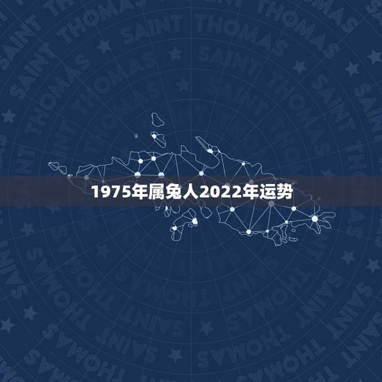 1975年属兔人2022年运势，1975年属兔2022 年运势