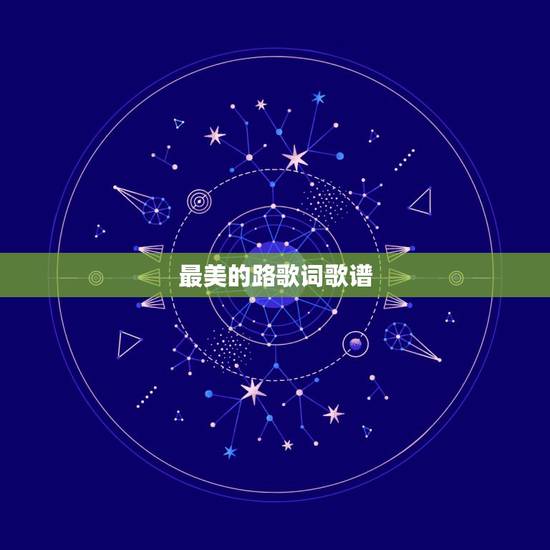 最美的路歌词歌谱,周杰伦最美的歌词 最美的路歌词歌谱,周杰伦最美的歌词
