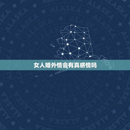 女人婚外情会有真感情吗,如果男人婚外情的女人在一起一年多了,会有感情吗 女人婚外情会有真感情吗,如果男人婚外情的女人在一起一年多了,会有感情吗