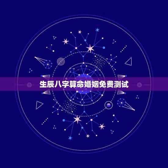 生辰八字算命婚姻免费测试，生辰八字算命、婚姻 请高人指点！