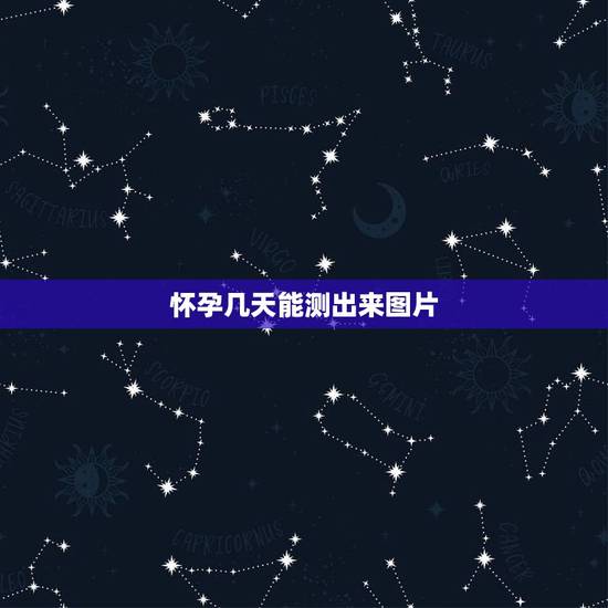 怀孕几天能测出来图片，怀孕后当出现什么样的征兆时，就是说明快要生孩子了
