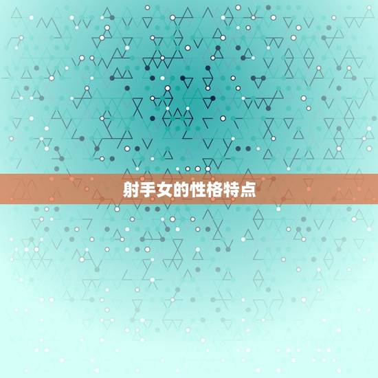 射手女的性格特点 射手女的性格特点