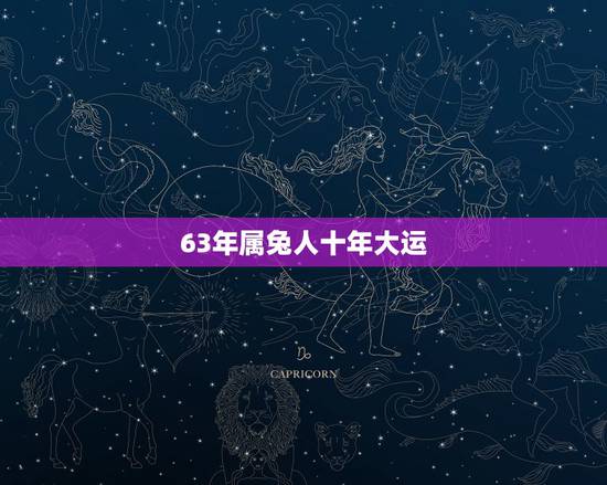 63年属兔人十年大运,63年生肖兔2022 年运势 63年属兔人十年大运,63年生肖兔2022 年运势