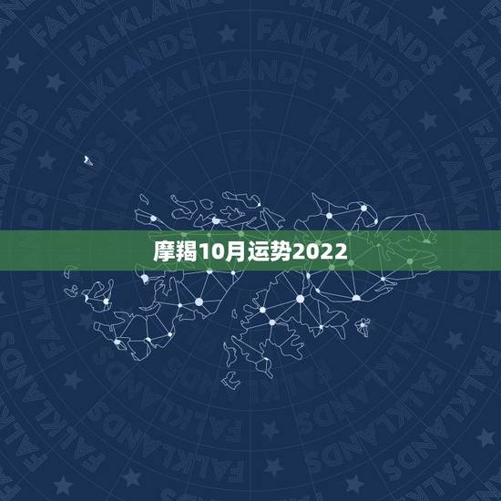 摩羯10月运势2022，摩羯2022年运势详解全年运程完整版