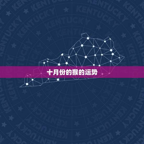 十月份的猴的运势,十月十五号吉时属猴人运势 十月份的猴的运势,十月十五号吉时属猴人运势