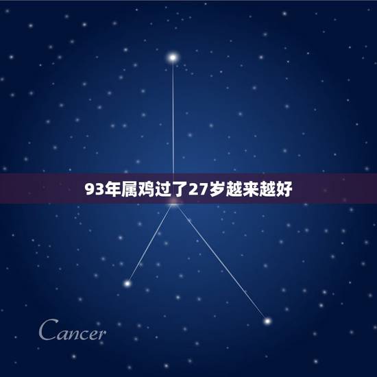 93年属鸡过了27岁越来越好,93年属鸡的幸运色 93年属鸡过了27岁越来越好,93年属鸡的幸运色