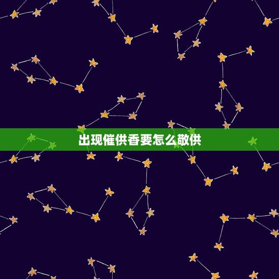 出现催供香要怎么敬供，急急急，遇到催供香怎么办