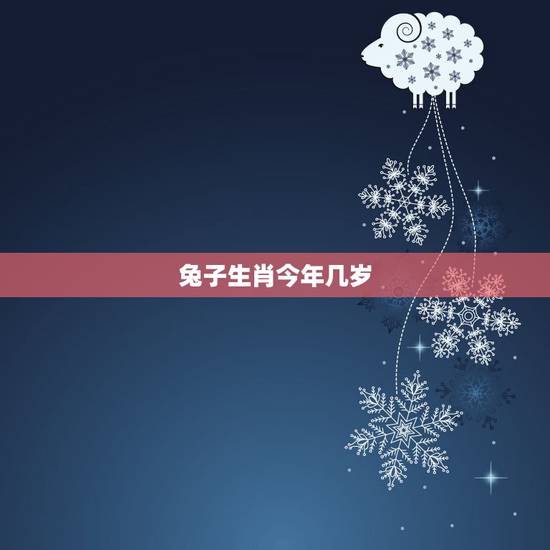兔子生肖今年几岁，属兔的年龄表是什么？