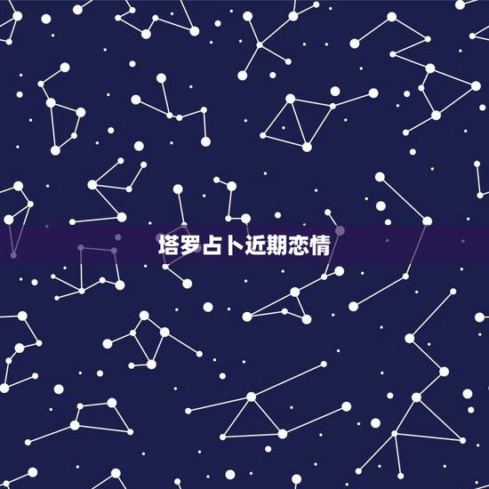 塔罗占卜近期恋情，塔罗牌22张主牌测试的新的恋情，高手们帮我解读一下吧