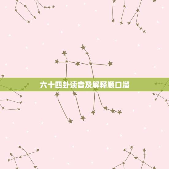 六十四卦读音及解释顺口溜,易经六十四卦怎么读音? 六十四卦读音及解释顺口溜,易经六十四卦怎么读音?