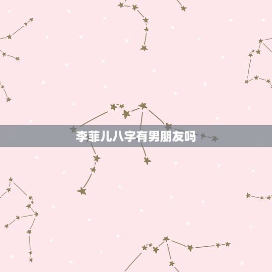 李菲儿八字有男朋友吗,李菲儿现在的男友是谁 李菲儿八字有男朋友吗,李菲儿现在的男友是谁