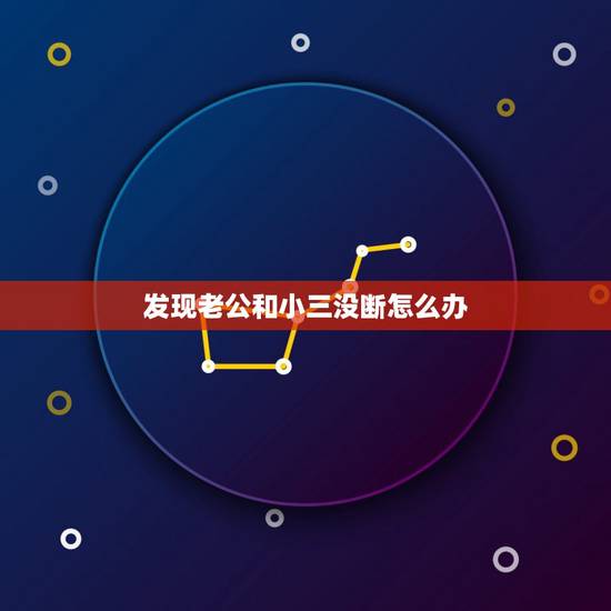 发现老公和小三没断怎么办，老公和小三纠缠一年了，还是没有断，我要继续这