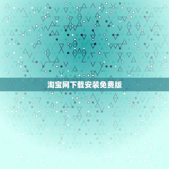 淘宝网下载安装免费版，手机淘宝下载2015官网下载安装