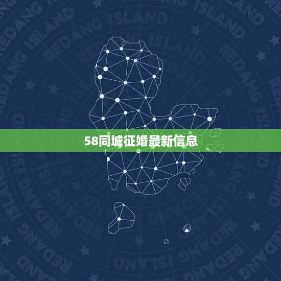 58同城征婚最新信息,58同城征婚怎么没有了 58同城征婚怎么没有了 58同城征婚最新信息,58同城征婚怎么没有了 58同城征婚怎么没有了
