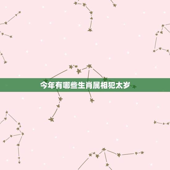 今年有哪些生肖属相犯太岁,2017丁酉鸡年犯太岁的生肖有哪些?如何化解 今年有哪些生肖属相犯太岁,2017丁酉鸡年犯太岁的生肖有哪些?如何化解