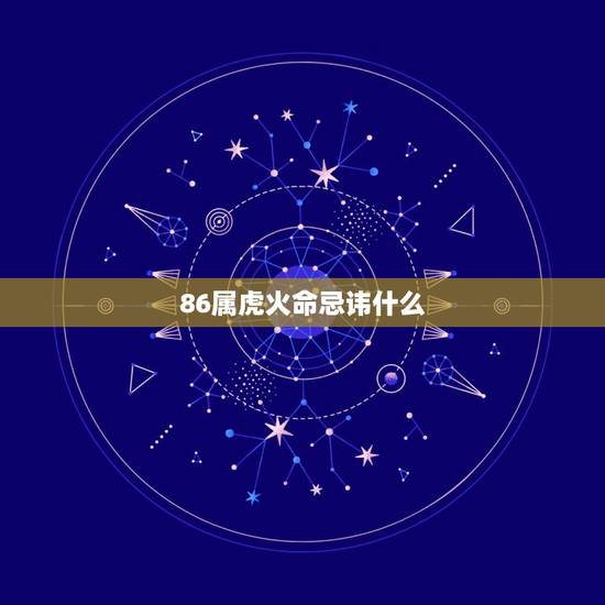 86属虎火命忌讳什么，86年属虎的炉中火命佩戴什么首饰好