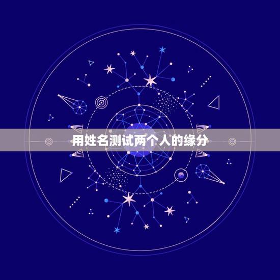 用姓名测试两个人的缘分，用名字测试两个人的缘分