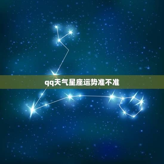 qq天气星座运势准不准,【星座运势】准吗?该不该相信? qq天气星座运势准不准,【星座运势】准吗?该不该相信?