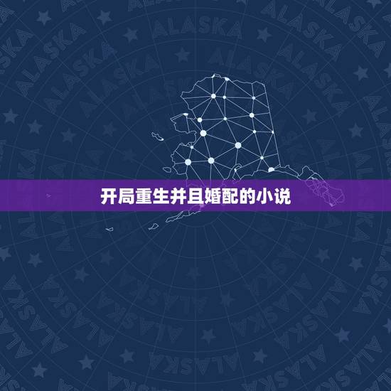 开局重生并且婚配的小说，求一本穿越重生小说