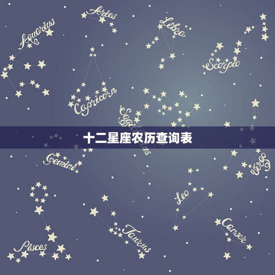 十二星座农历查询表,十二星座农历和阳历表 十二星座农历查询表,十二星座农历和阳历表