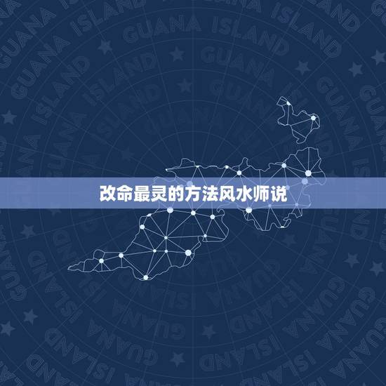 改命最灵的方法风水师说，如果逆天改命，会给自己的后代或者后半生造成什么