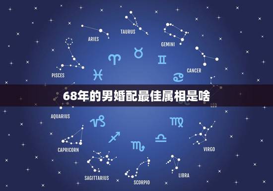 68年的男婚配最佳属相是啥,68年属猴的最佳婚配 68年的男婚配最佳属相是啥,68年属猴的最佳婚配