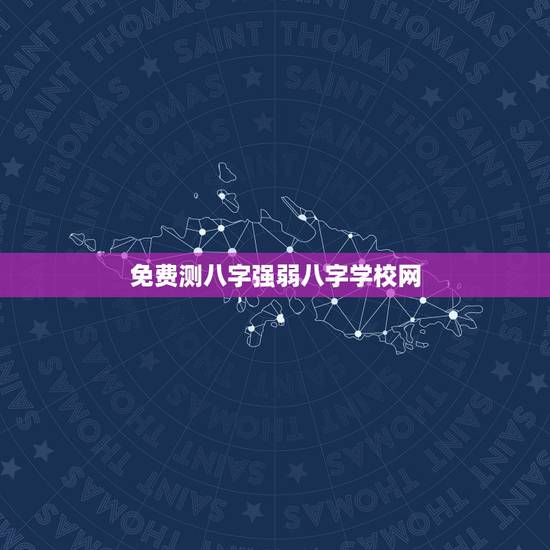 免费测八字强弱八字学校网,免费测八字网 周易免费测八字 免费测八字强弱八字学校网,免费测八字网 周易免费测八字