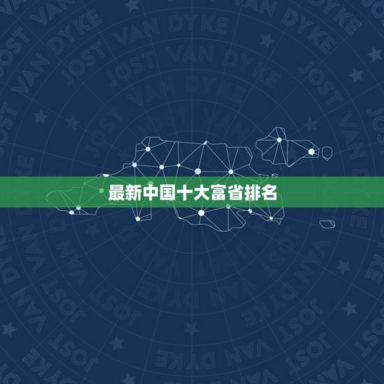 最新中国十大富省排名，中国最富有的是哪个省份？