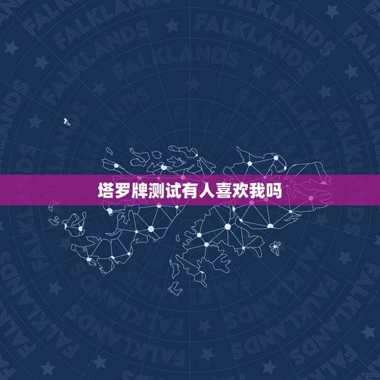 塔罗牌测试有人喜欢我吗,爱情测试 塔罗测他到底喜不喜欢我 塔罗牌测试有人喜欢我吗,爱情测试 塔罗测他到底喜不喜欢我
