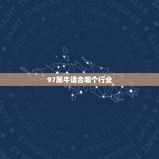 97属牛适合哪个行业,1997年属牛的射手座最适合的职业 97属牛适合哪个行业,1997年属牛的射手座最适合的职业
