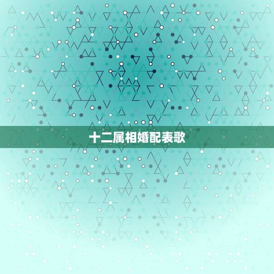 十二属相婚配表歌,属猴的和什么属相最相配 12属相婚配表 十二属相婚配表歌,属猴的和什么属相最相配 12属相婚配表