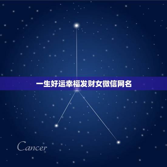 一生好运幸福发财女微信网名,一生好运幸福发财女名字有哪些? 一生好运幸福发财女微信网名,一生好运幸福发财女名字有哪些?