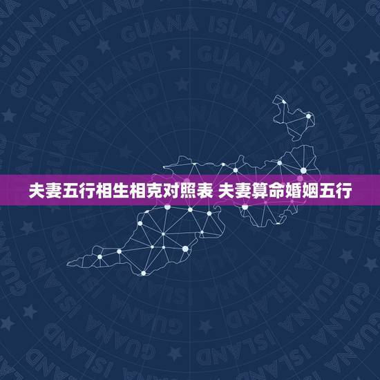 夫妻五行相生相克对照表 夫妻算命婚姻五行