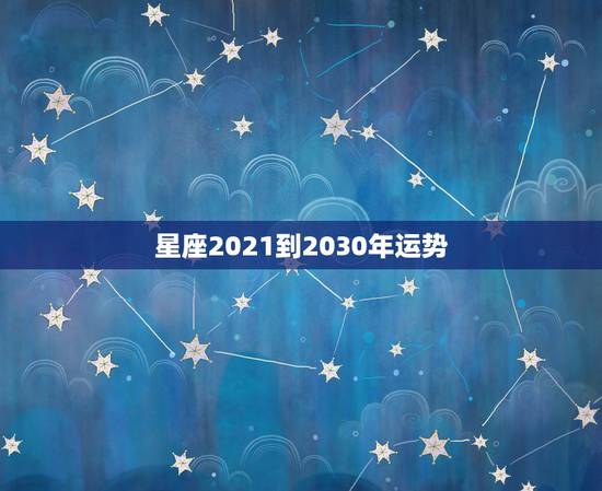 星座2021到2030年运势,04年出生的水瓶座2021年每月运势 第 星座2021到2030年运势,04年出生的水瓶座2021年每月运势 第