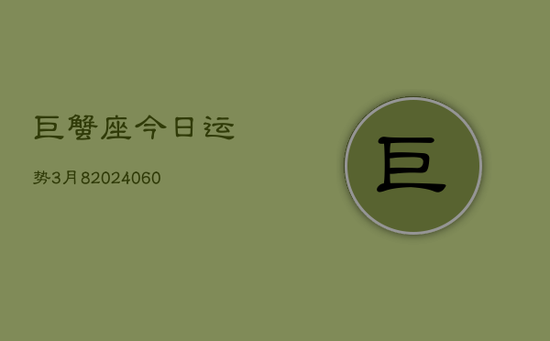 巨蟹座今日运势3月8(20240605)