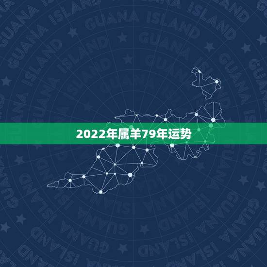 2022年属羊79年运势,2022年运势12生肖运势详解 2022年属羊79年运势,2022年运势12生肖运势详解